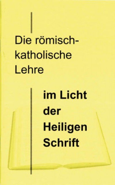 Die römisch-katholische Lehre im Licht der Heiligen Schrift