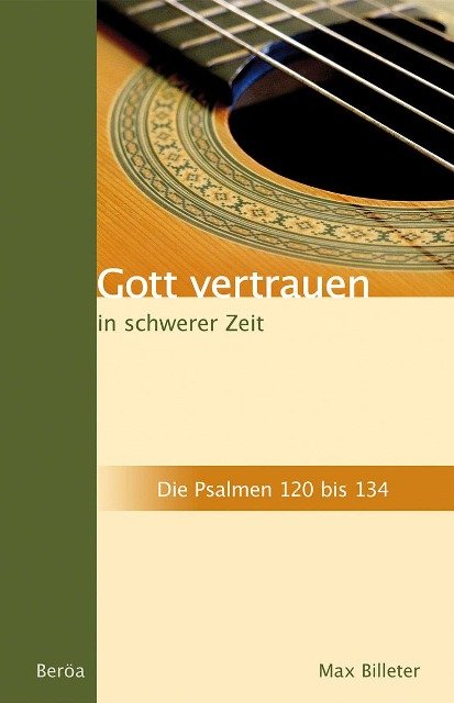 Gott vertrauen in schwerer Zeit (Die Psalmen 120 bis 134) - Max Billeter
