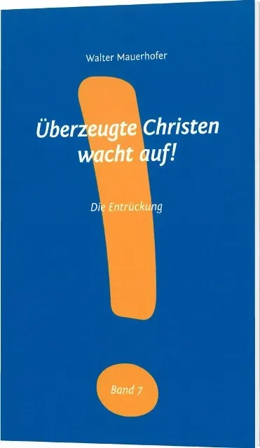 Überzeugte Christen wacht auf! - Band 7 (Die Entrückung)