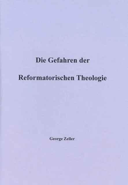 Die Gefahren der Reformatorischen Theologie (George Zeller).pdf