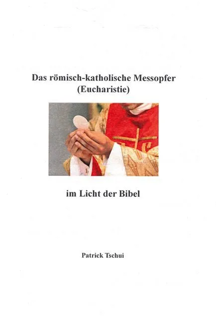 Das röm.-kath. Messopfer (Eucharistie) im Licht der Bibel (Patrick Tschui).pdf