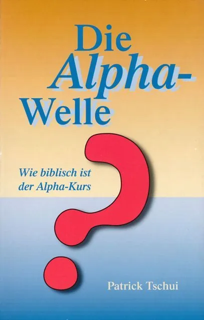 Die Alpha-Welle - Wie biblisch ist der Alpha-Kurs? (Patrick Tschui)(Buch).pdf