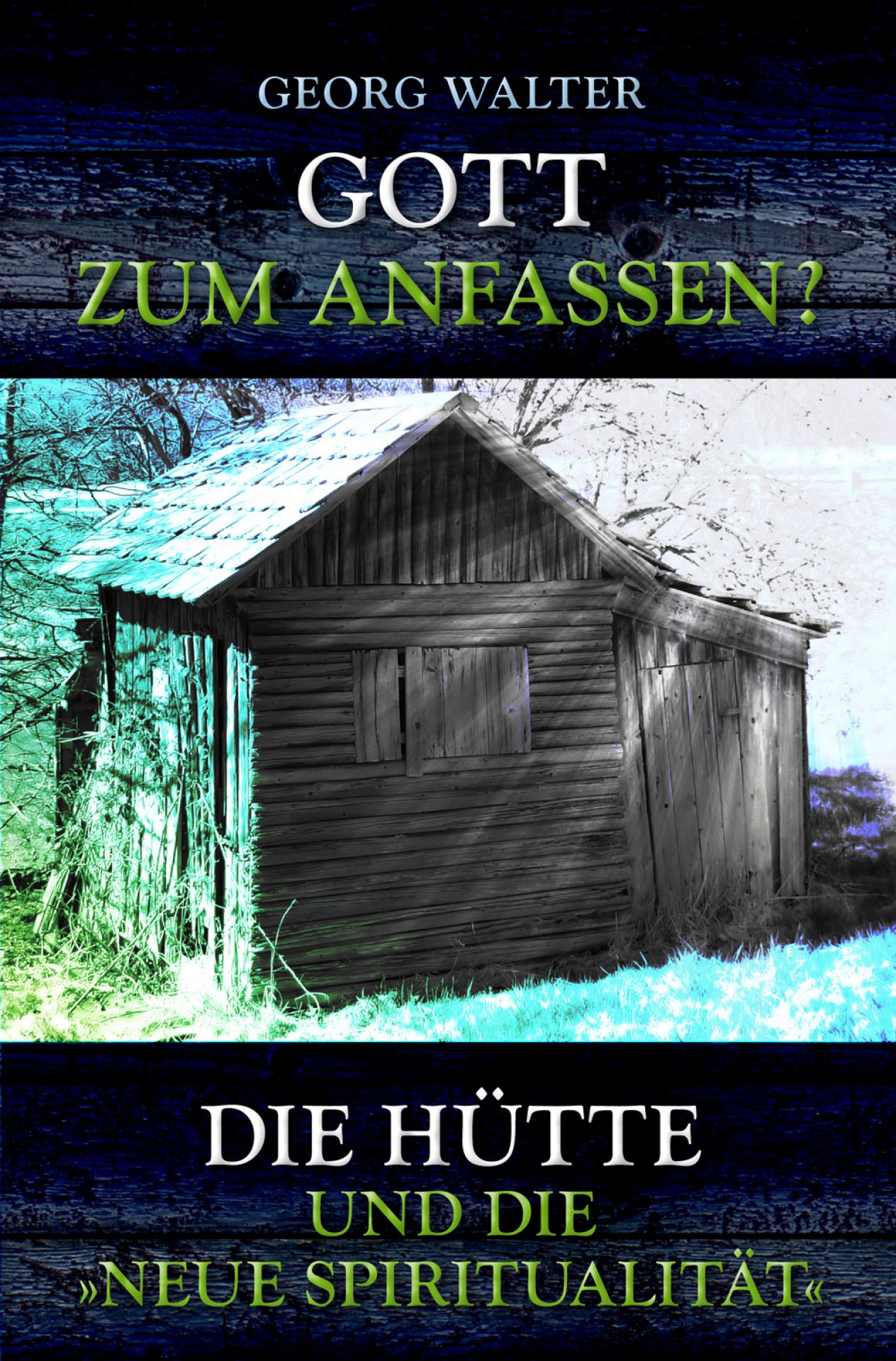 Gott zum Anfassen? - Die Hütte und die "Neue Spiritualität" (Georg Walter)